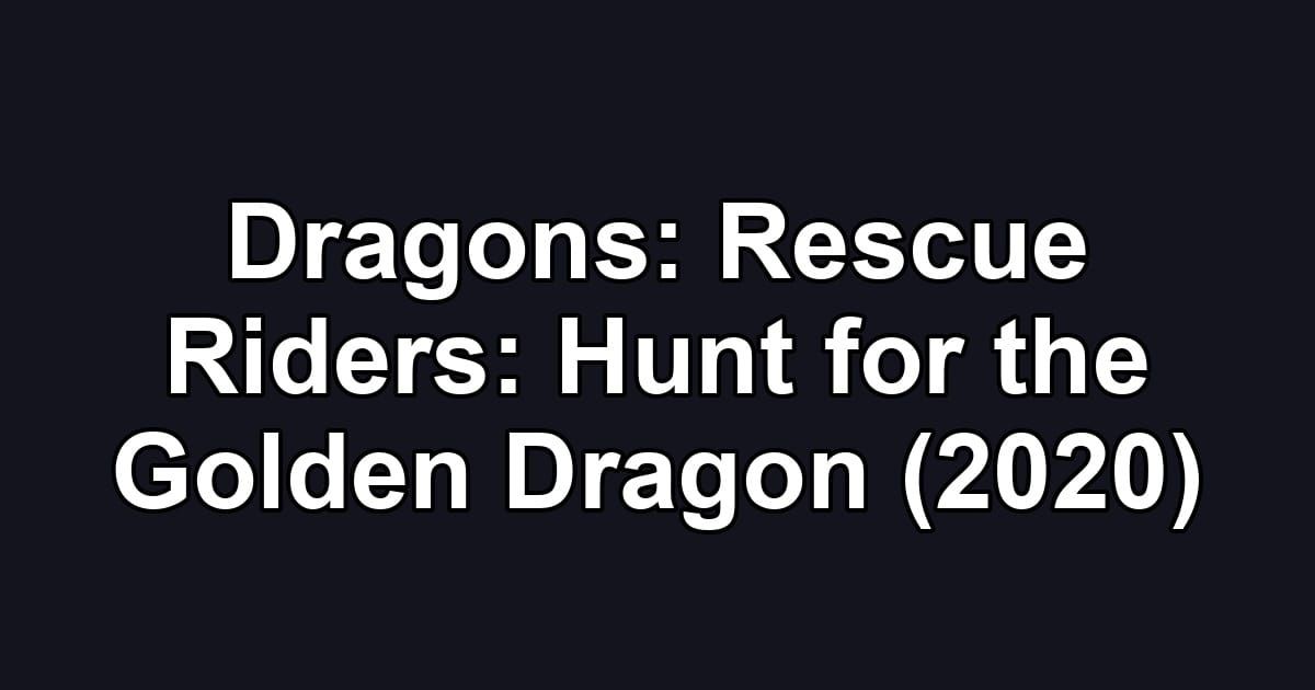 Dragons: Rescue Riders: Hunt for the Golden Dragon (2020)