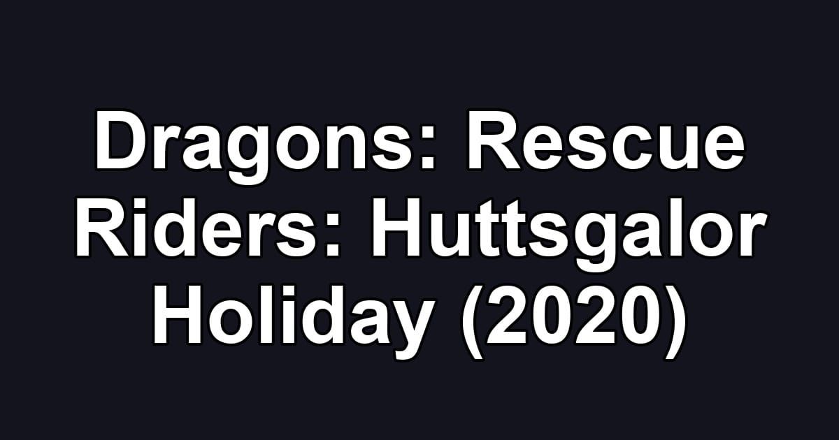 Dragons: Rescue Riders: Huttsgalor Holiday (2020)