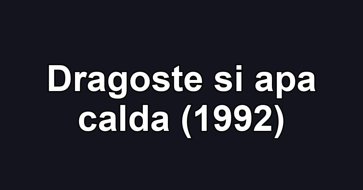 Dragoste si apa calda (1992)