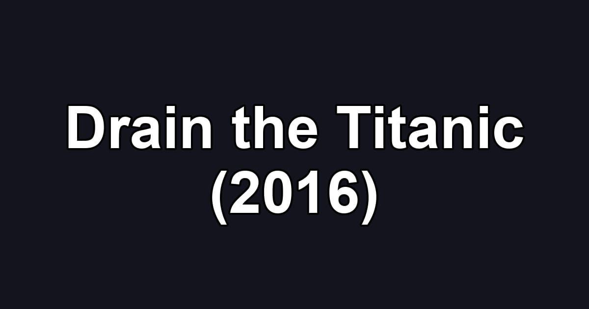 Drain the Titanic (2016)