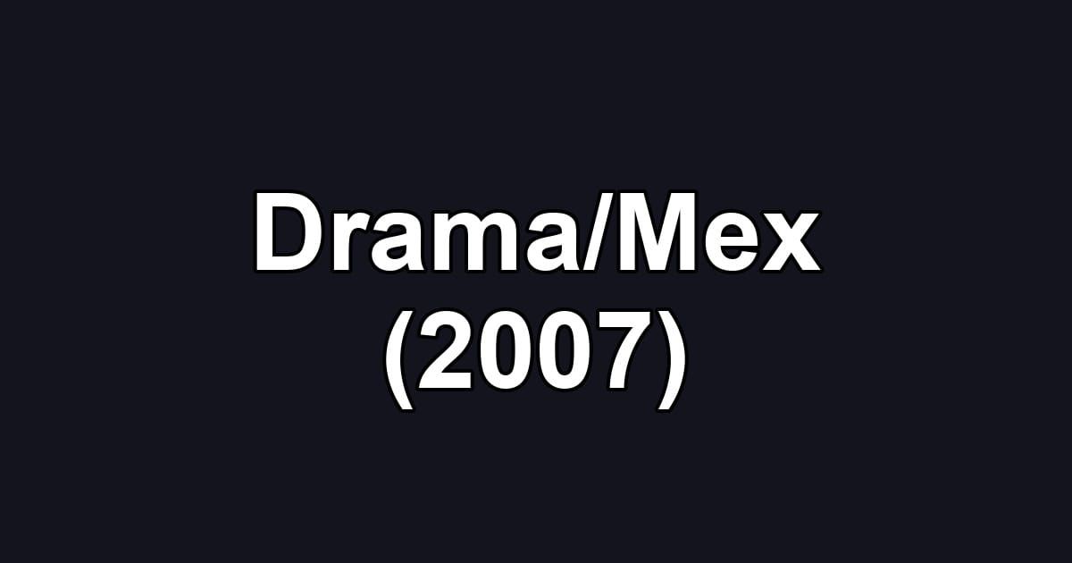 Drama/Mex (2007)