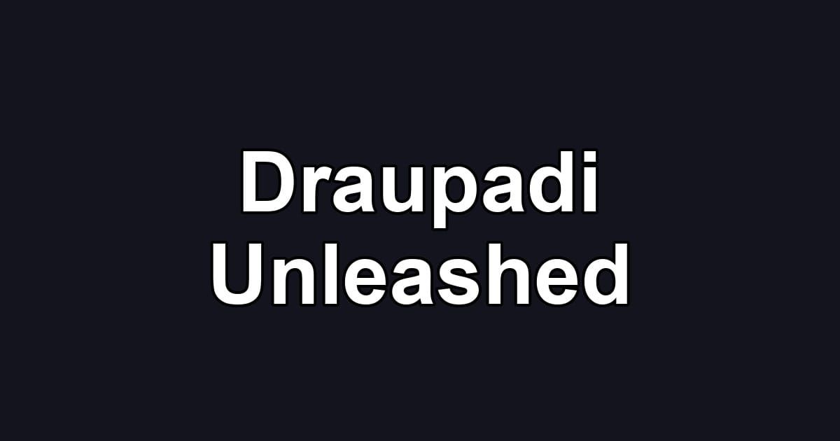 Draupadi Unleashed