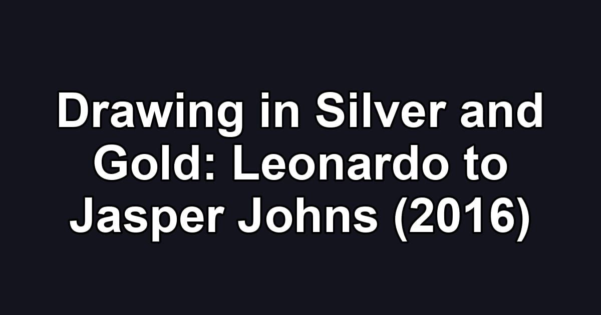 Drawing in Silver and Gold: Leonardo to Jasper Johns (2016)