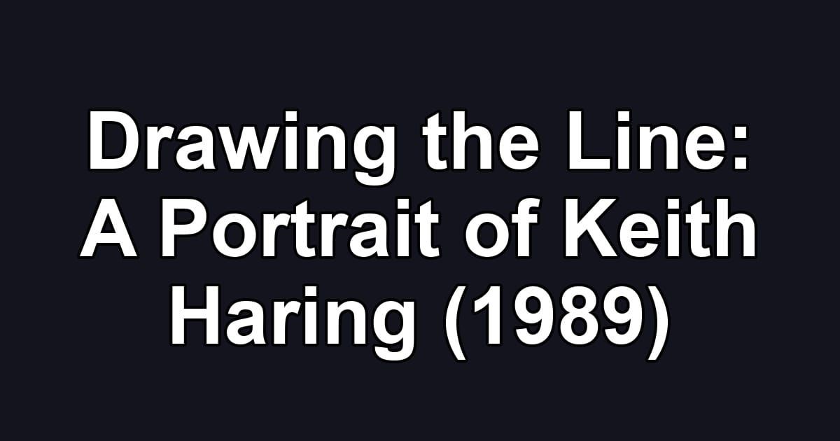 Drawing the Line: A Portrait of Keith Haring (1989)
