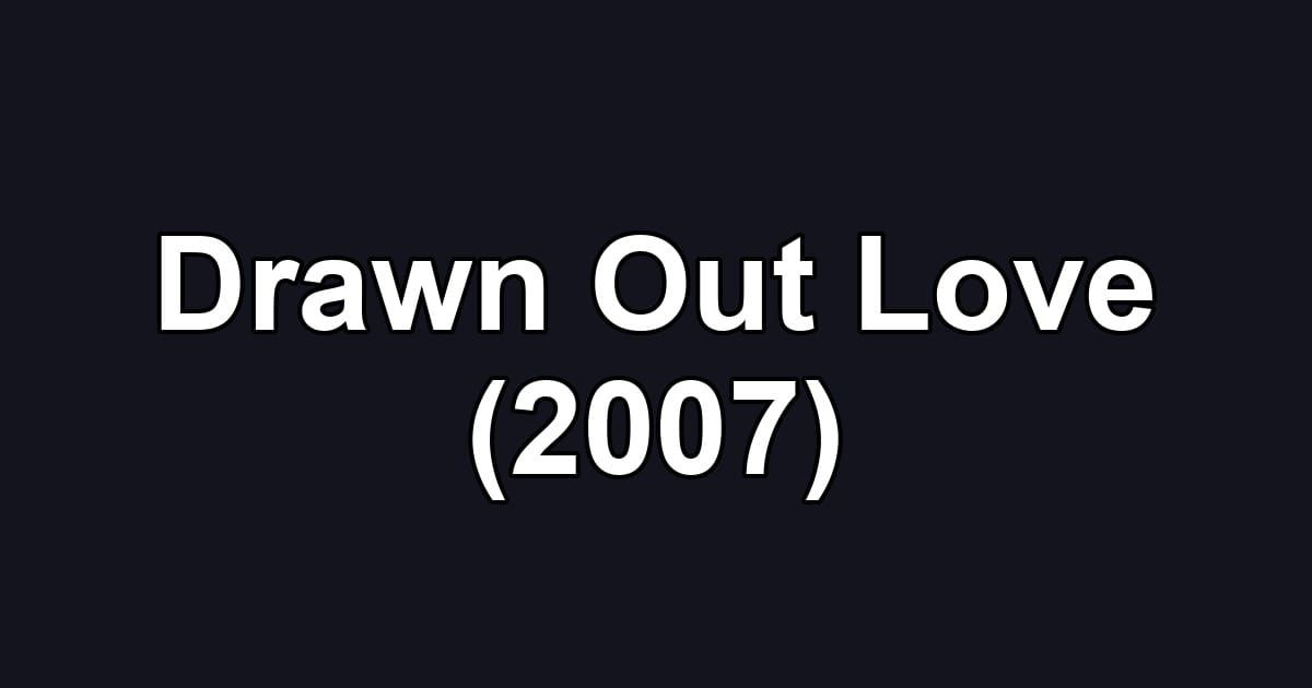 Drawn Out Love (2007)