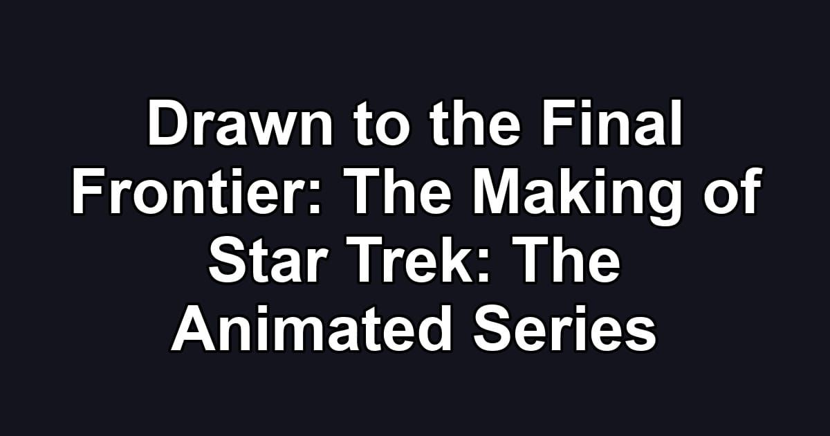 Drawn to the Final Frontier: The Making of Star Trek: The Animated Series