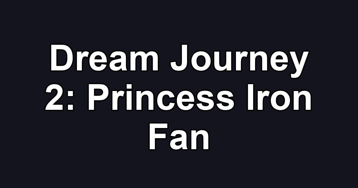 Dream Journey 2: Princess Iron Fan