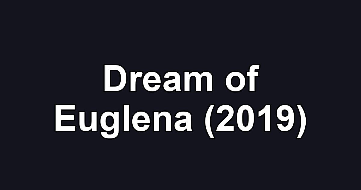 Dream of Euglena (2019)