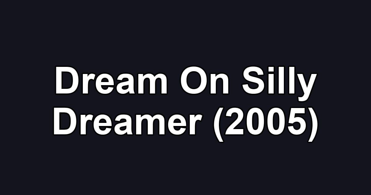 Dream On Silly Dreamer (2005)