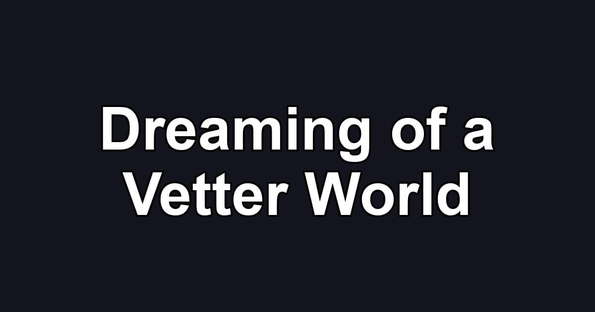 Dreaming of a Vetter World