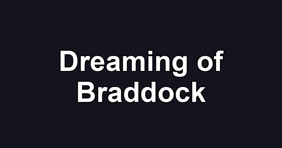 Dreaming of Braddock