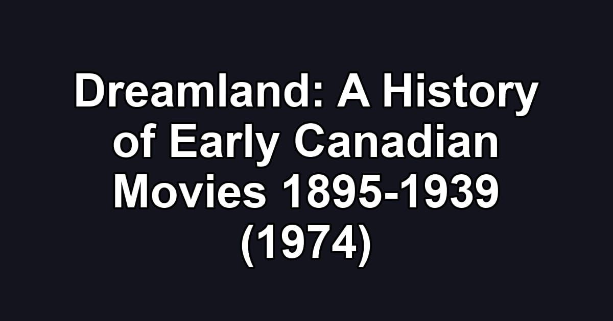 Dreamland: A History of Early Canadian Movies 1895-1939 (1974)