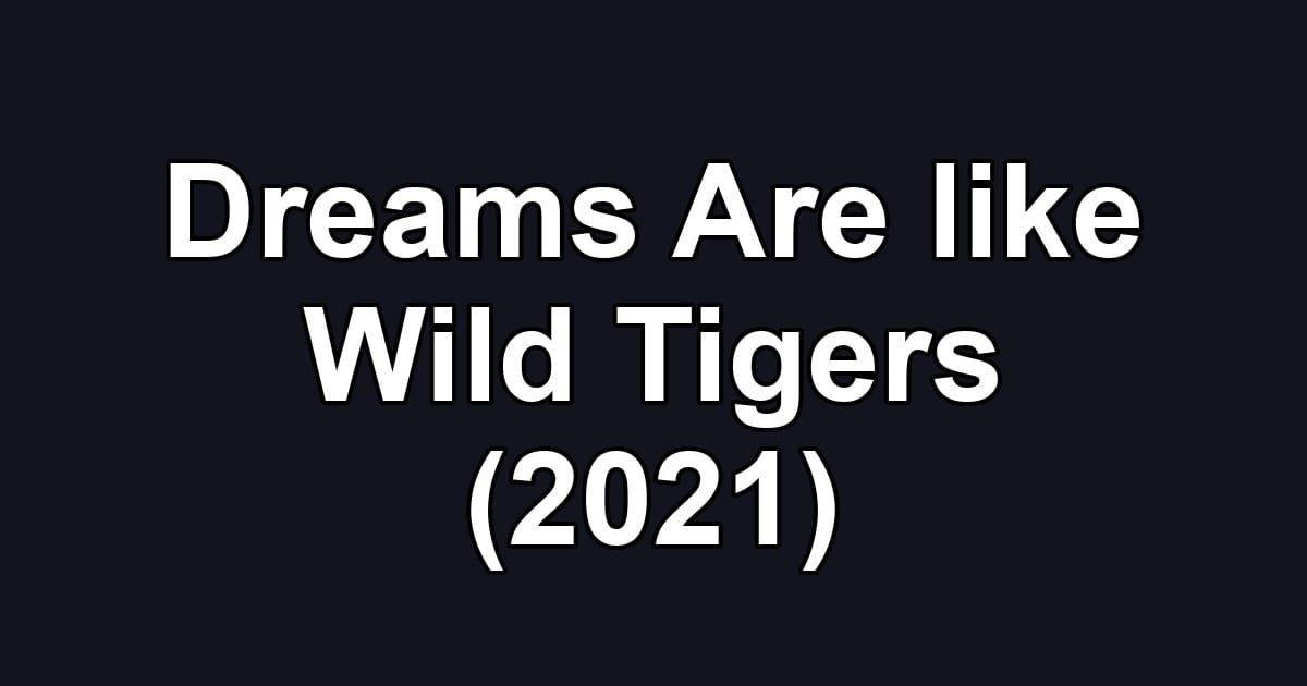 Dreams Are like Wild Tigers (2021)