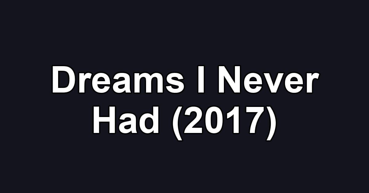 Dreams I Never Had (2017)