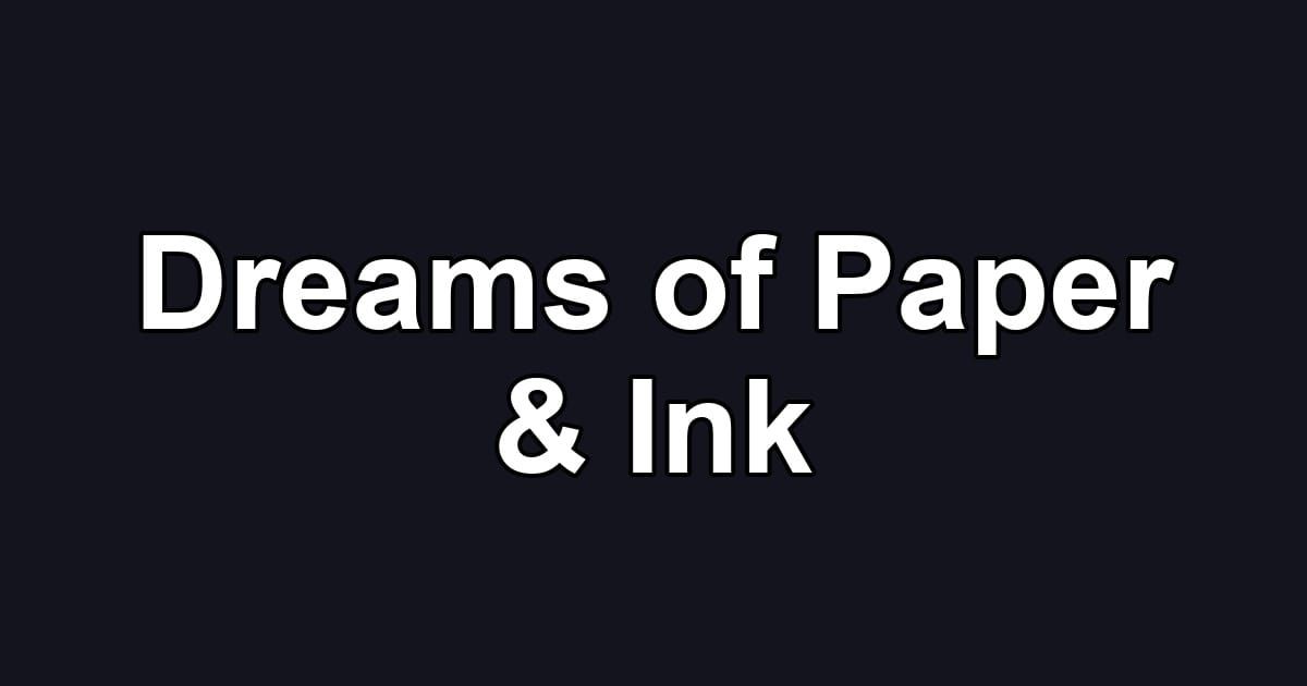 Dreams of Paper & Ink