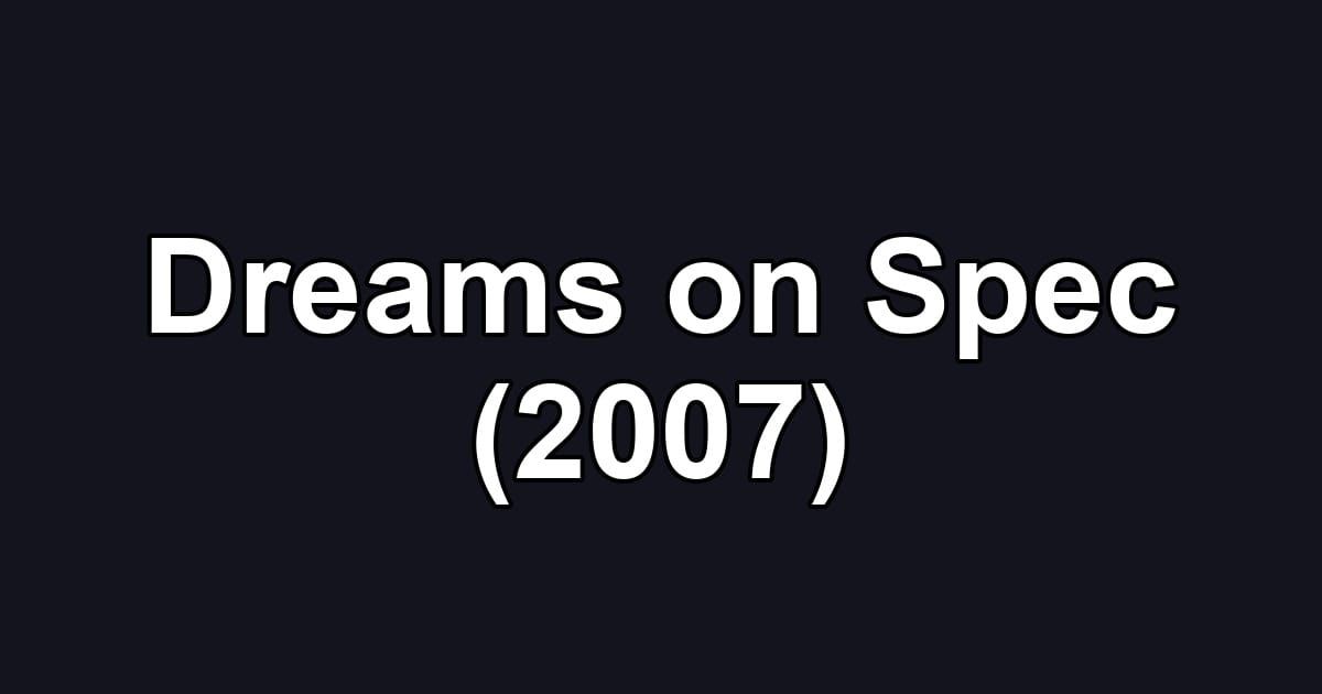 Dreams on Spec (2007)