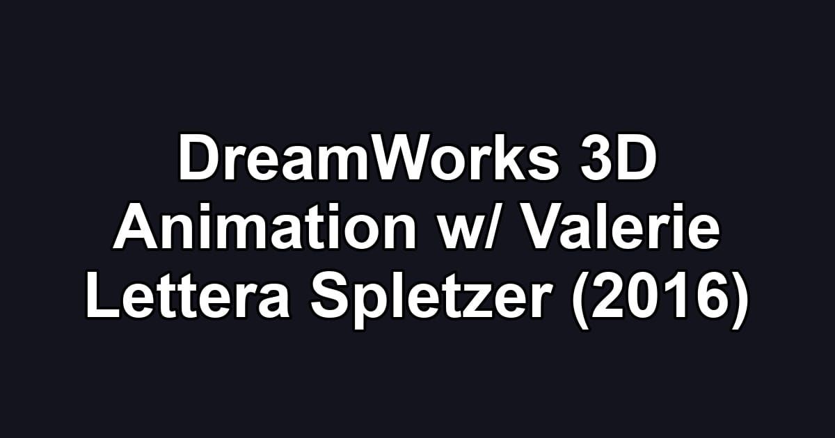 DreamWorks 3D Animation w/ Valerie Lettera Spletzer (2016)