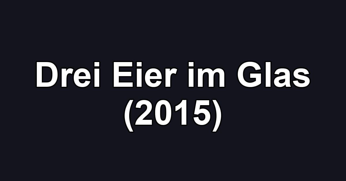 Drei Eier im Glas (2015)