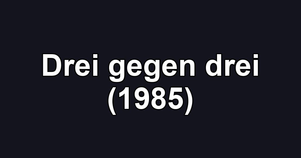 Drei gegen drei (1985)