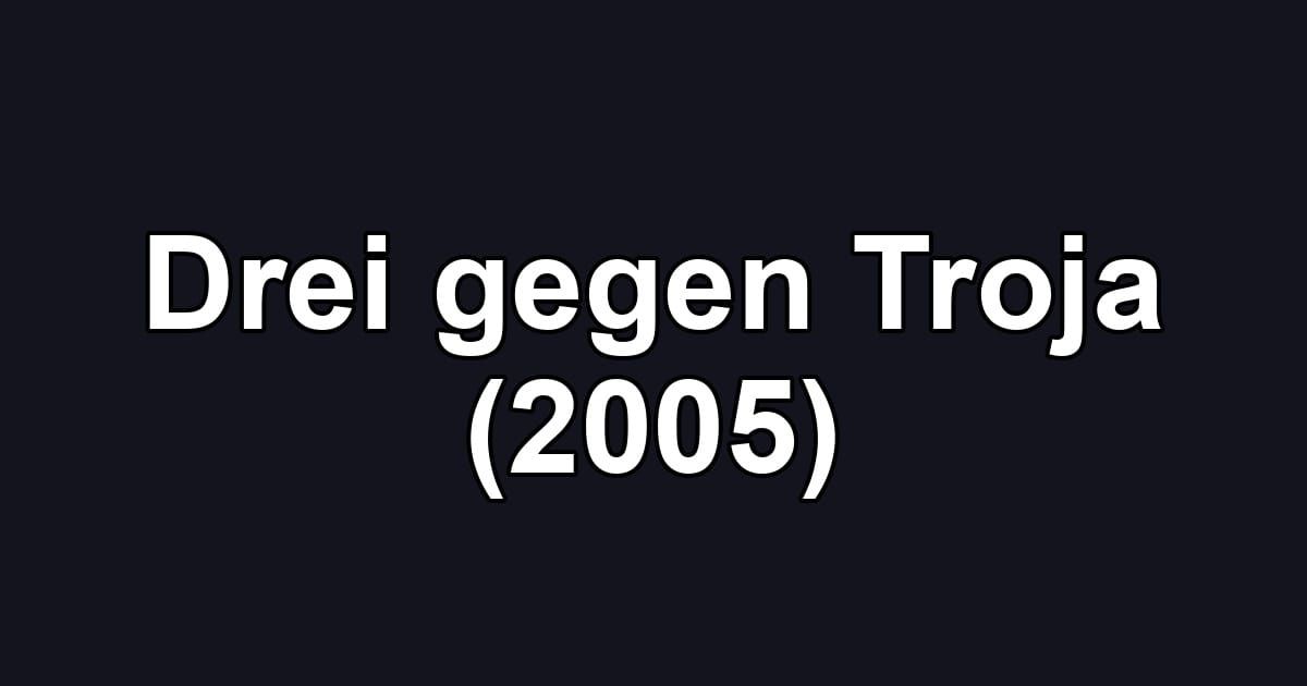 Drei gegen Troja (2005)