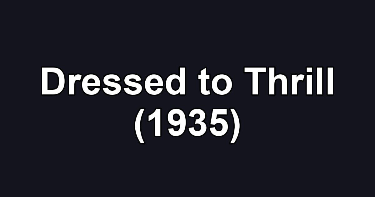 Dressed to Thrill (1935)