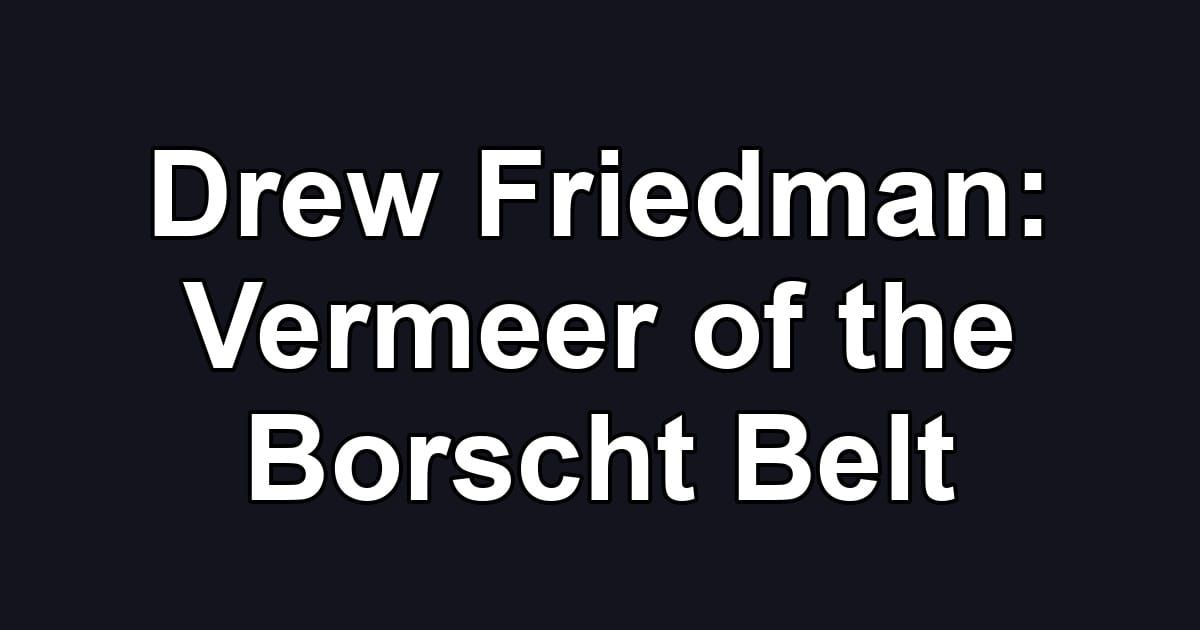 Drew Friedman: Vermeer of the Borscht Belt