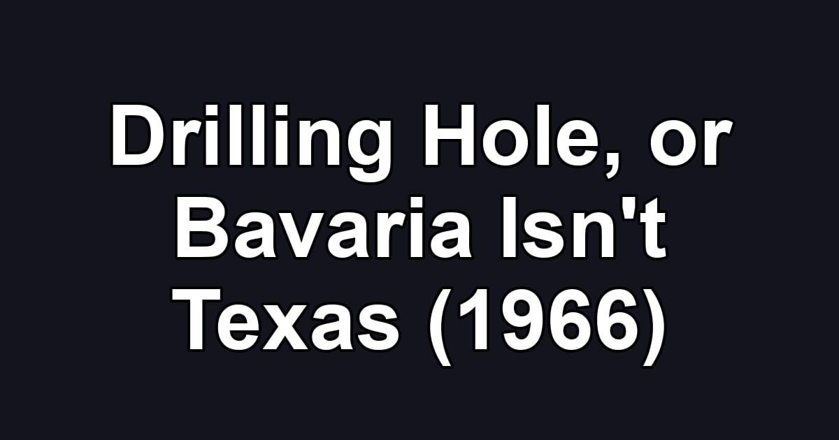 Drilling Hole, or Bavaria Isn't Texas (1966)
