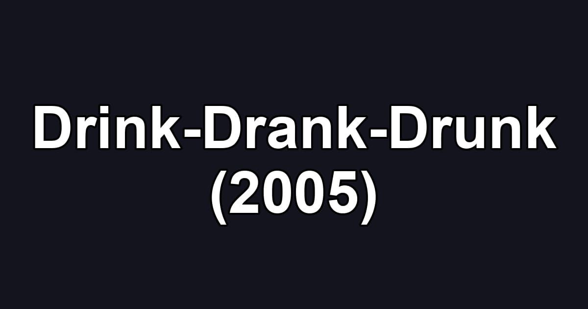 Drink-Drank-Drunk (2005)