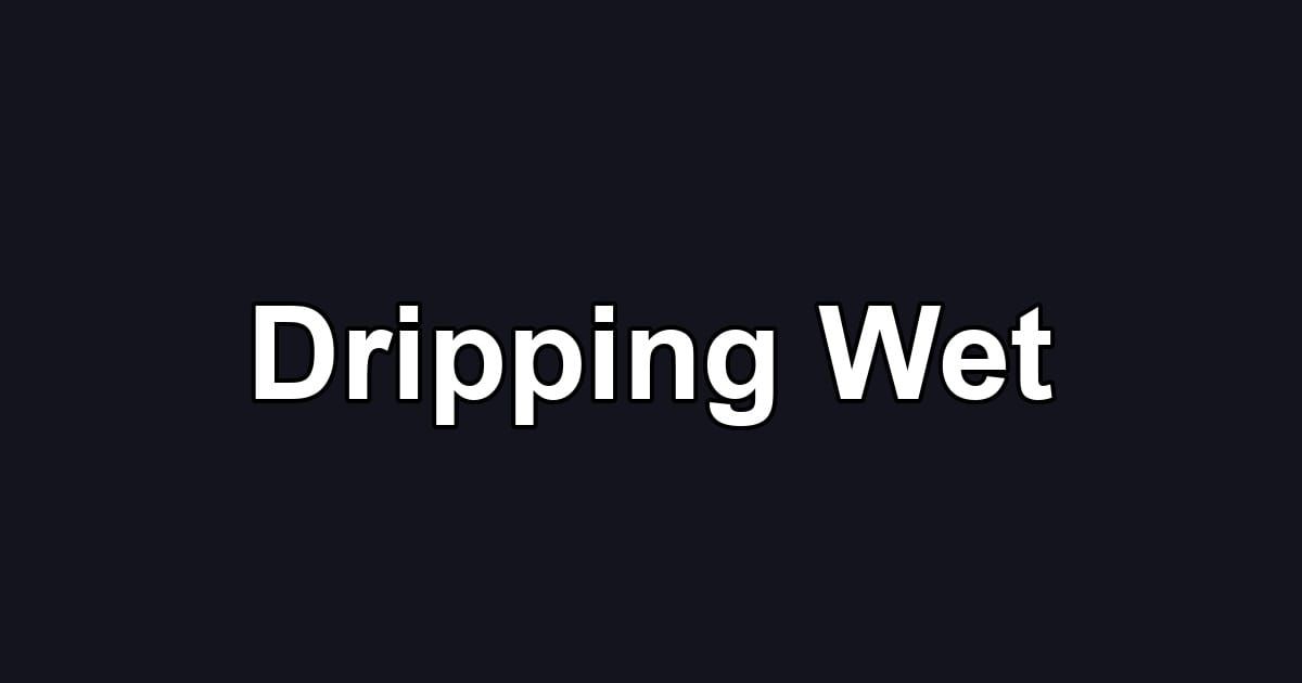 Dripping Wet