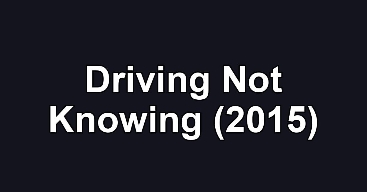 Driving Not Knowing (2015)