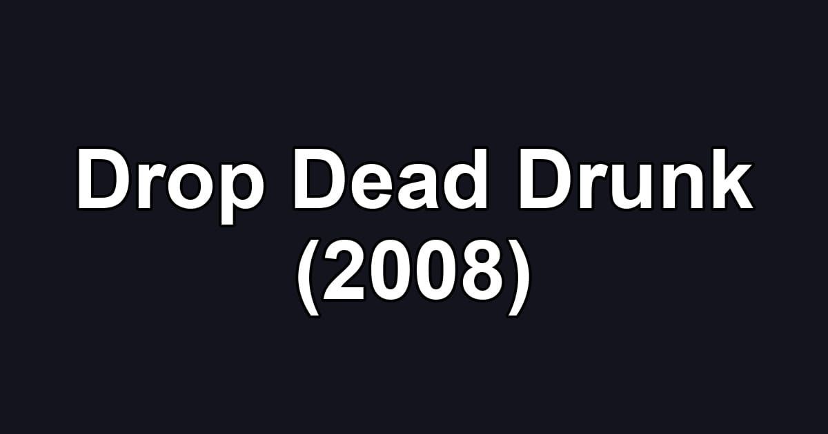 Drop Dead Drunk (2008)