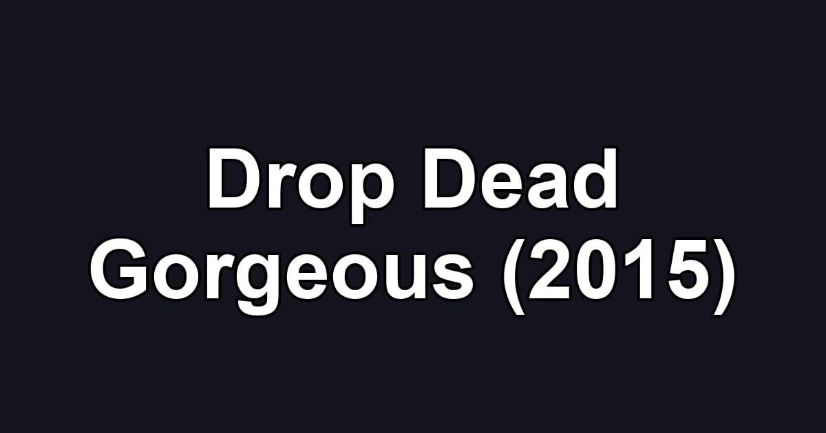 Drop Dead Gorgeous (2015)