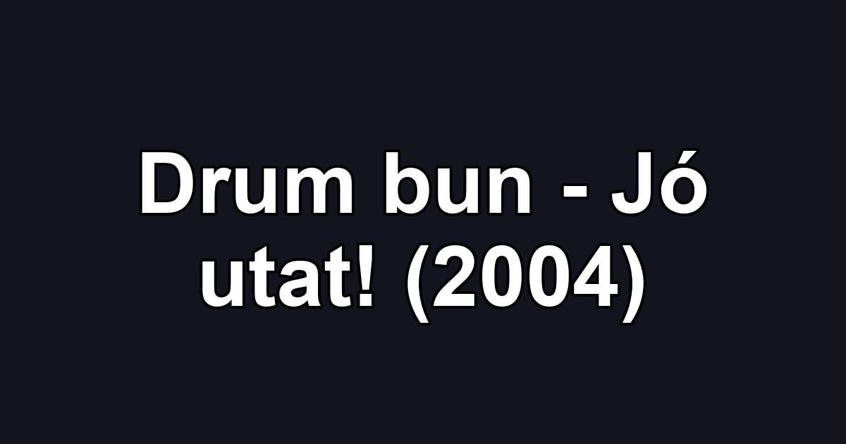 Drum bun - Jó utat! (2004)