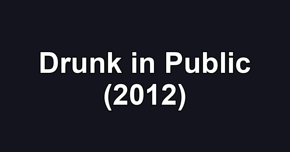 Drunk in Public (2012)