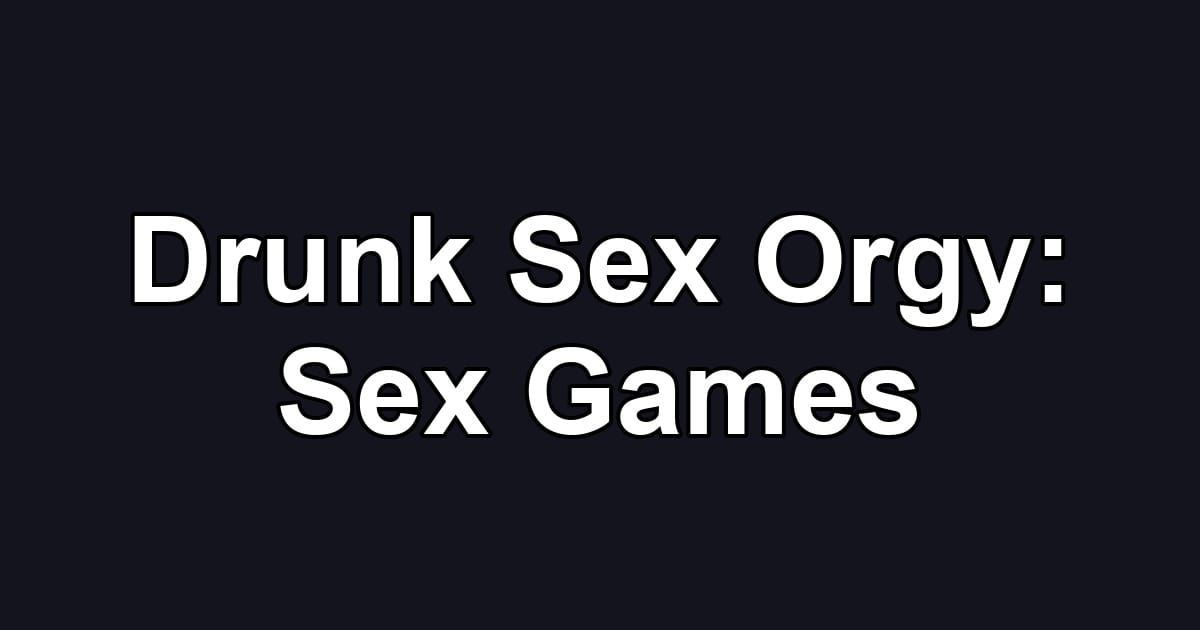 Drunk Sex Orgy: Sex Games
