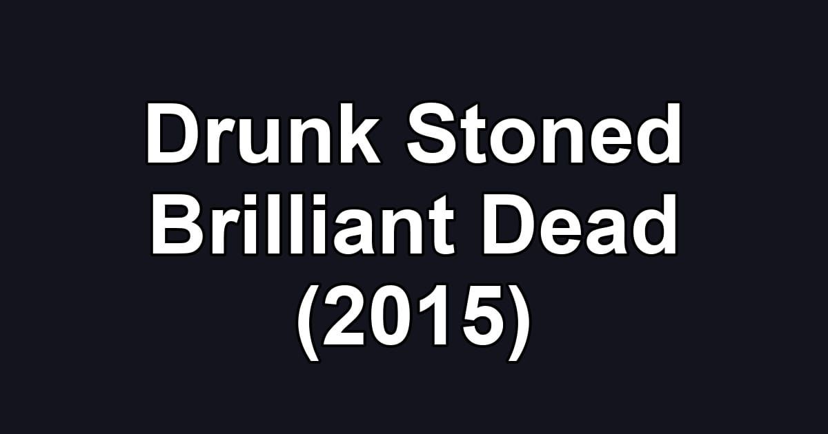 Drunk Stoned Brilliant Dead (2015)