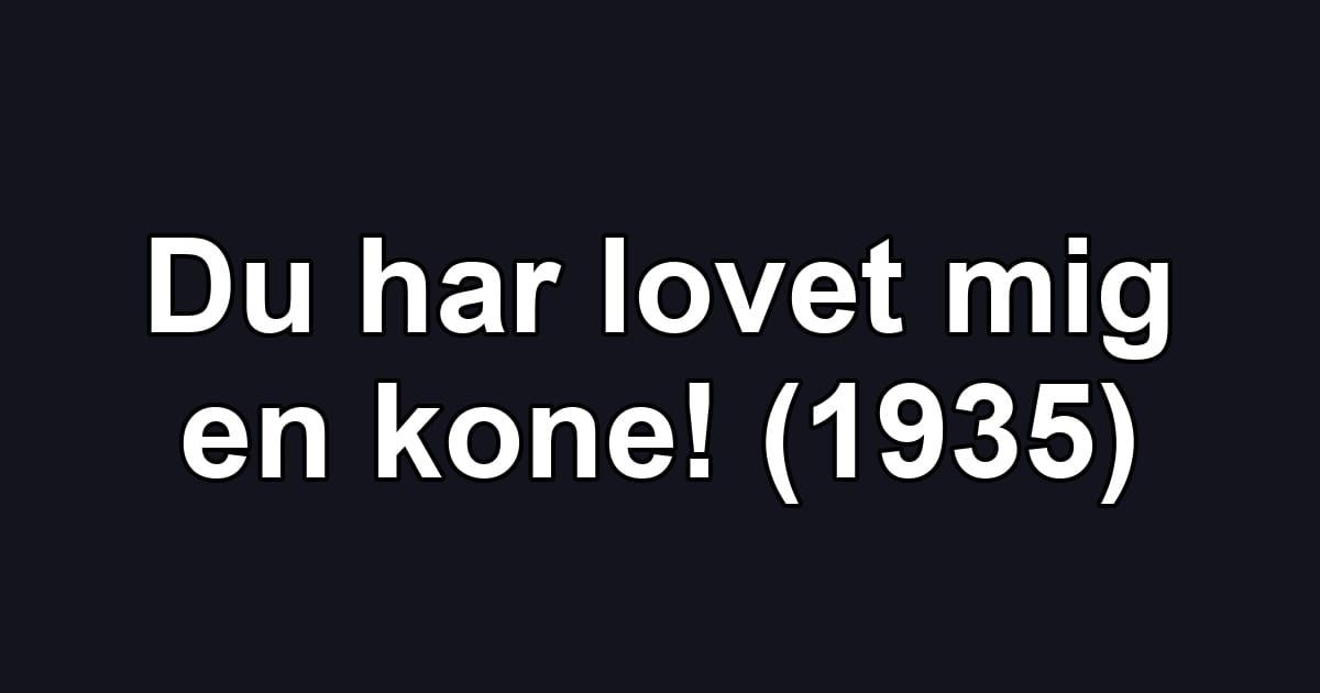 Du har lovet mig en kone! (1935)