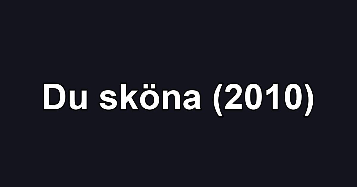 Du sköna (2010)