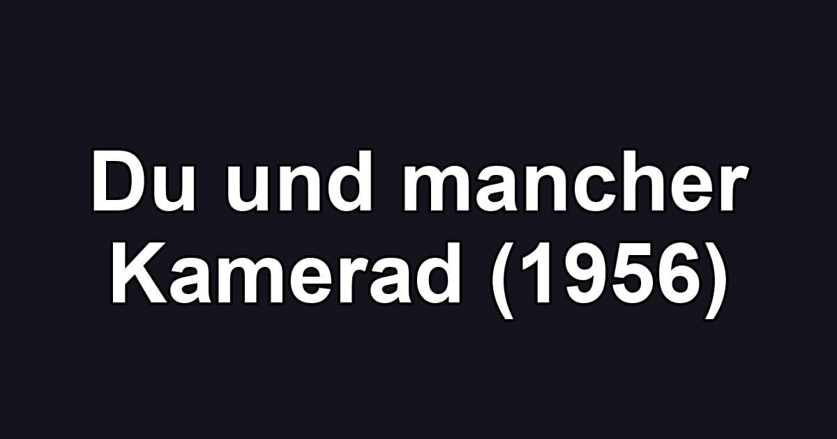 Du und mancher Kamerad (1956)
