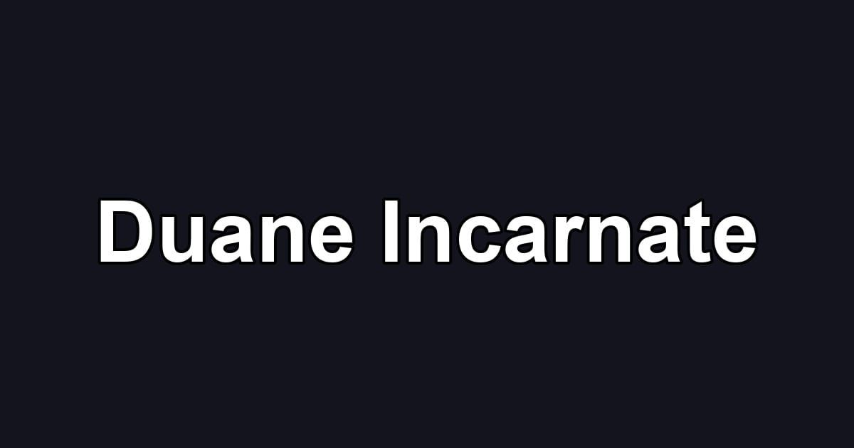 Duane Incarnate