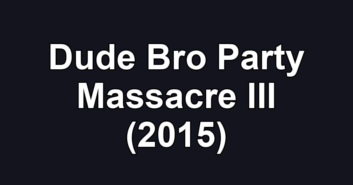Dude Bro Party Massacre III (2015)