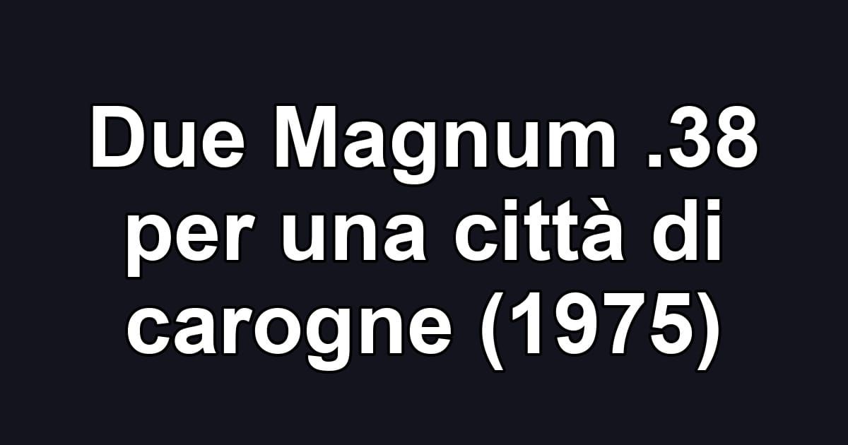 Due Magnum .38 per una città di carogne (1975)