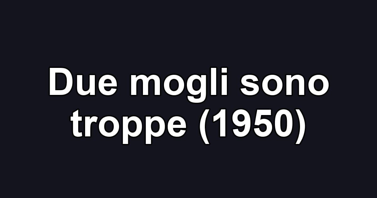 Due mogli sono troppe (1950)