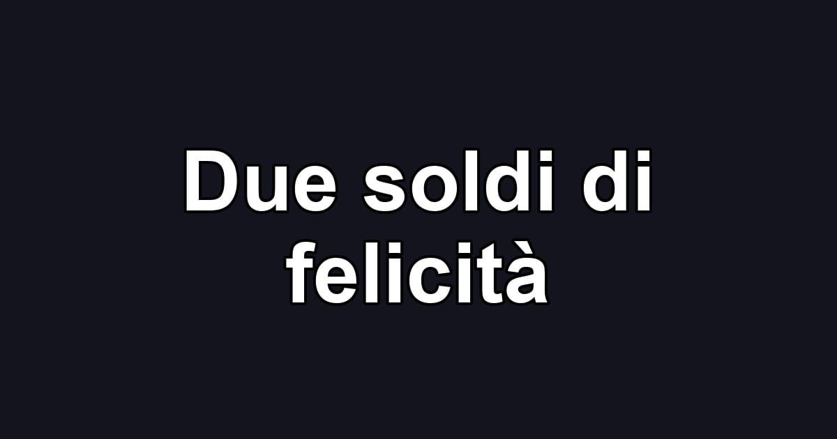 Due soldi di felicità