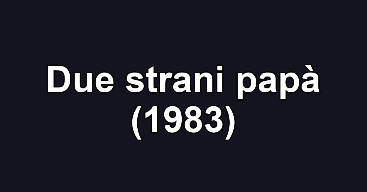 Due strani papà (1983)