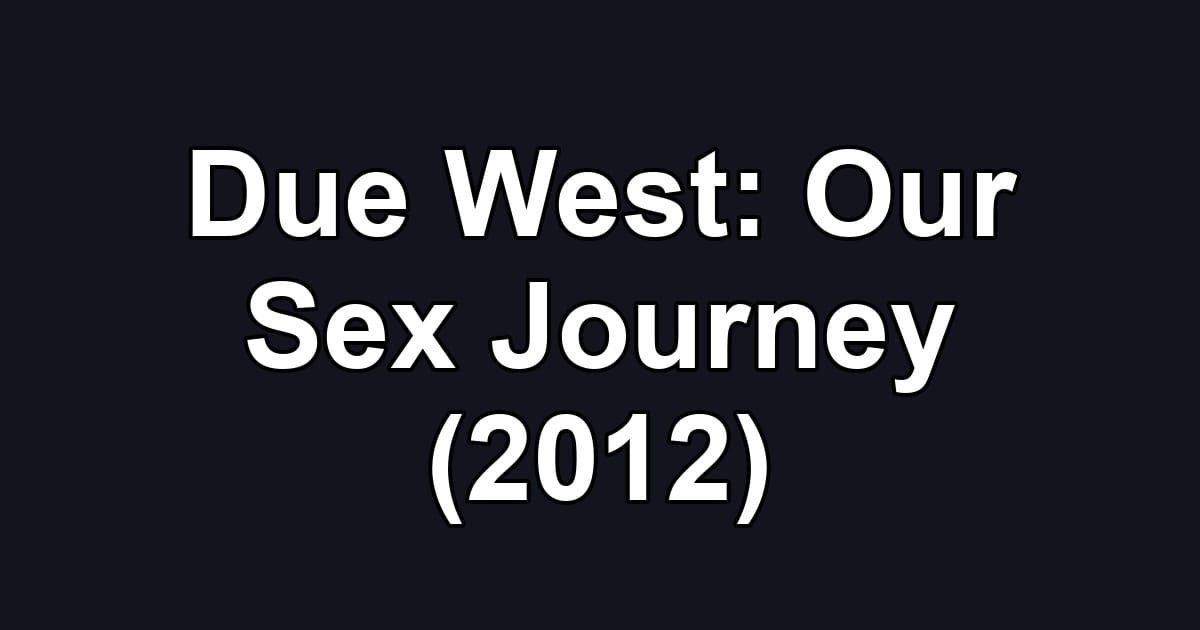 Due West: Our Sex Journey (2012)