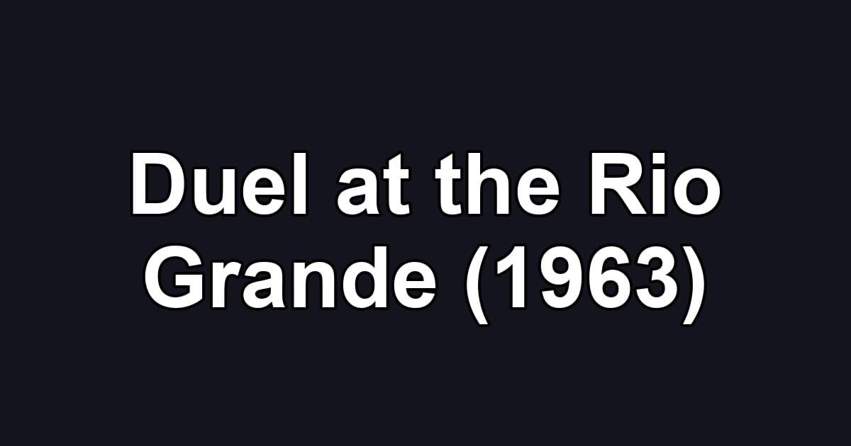 Duel at the Rio Grande (1963)