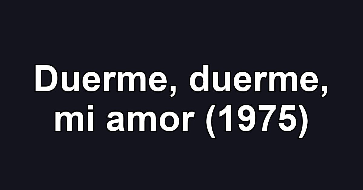 Duerme, duerme, mi amor (1975)