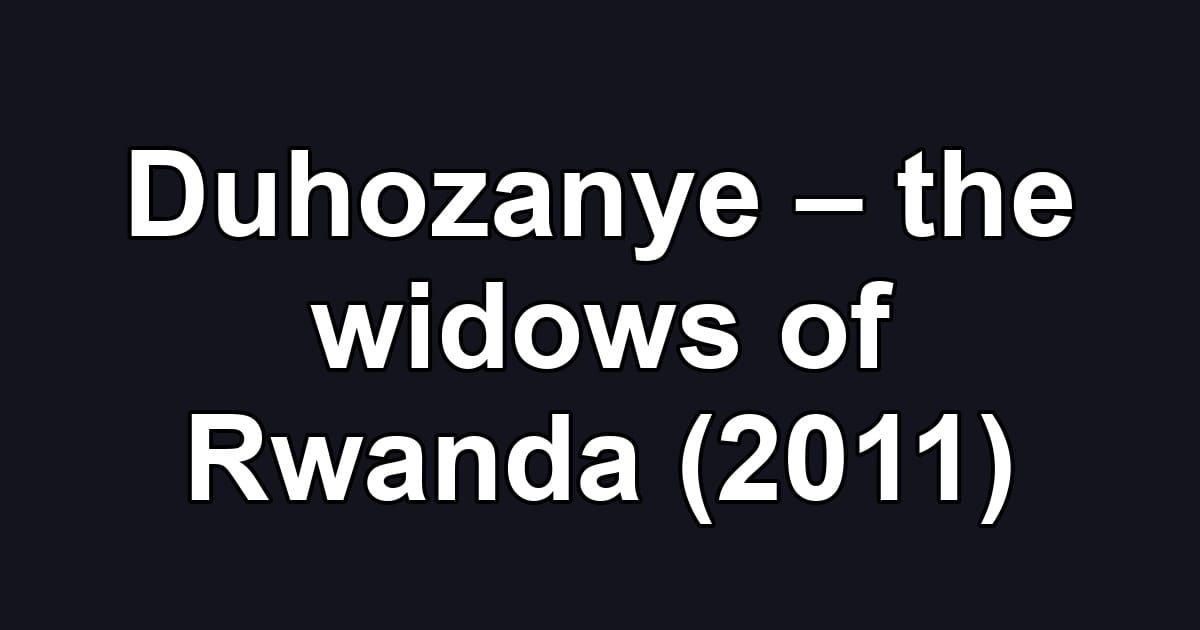 Duhozanye – the widows of Rwanda (2011)
