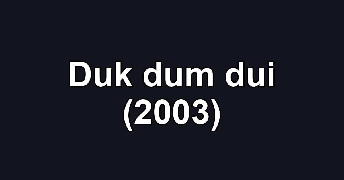 Duk dum dui (2003)